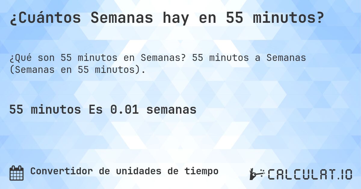 ¿Cuántos Semanas hay en 55 minutos?. 55 minutos a Semanas (Semanas en 55 minutos).