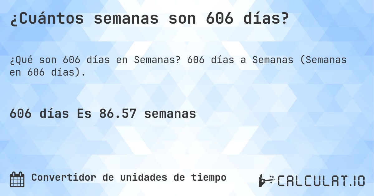 ¿Cuántos semanas son 606 días?. 606 días a Semanas (Semanas en 606 días).