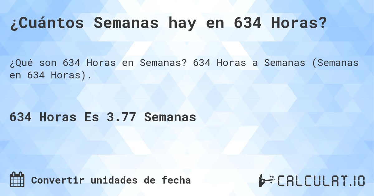 ¿Cuántos Semanas hay en 634 Horas?. 634 Horas a Semanas (Semanas en 634 Horas).