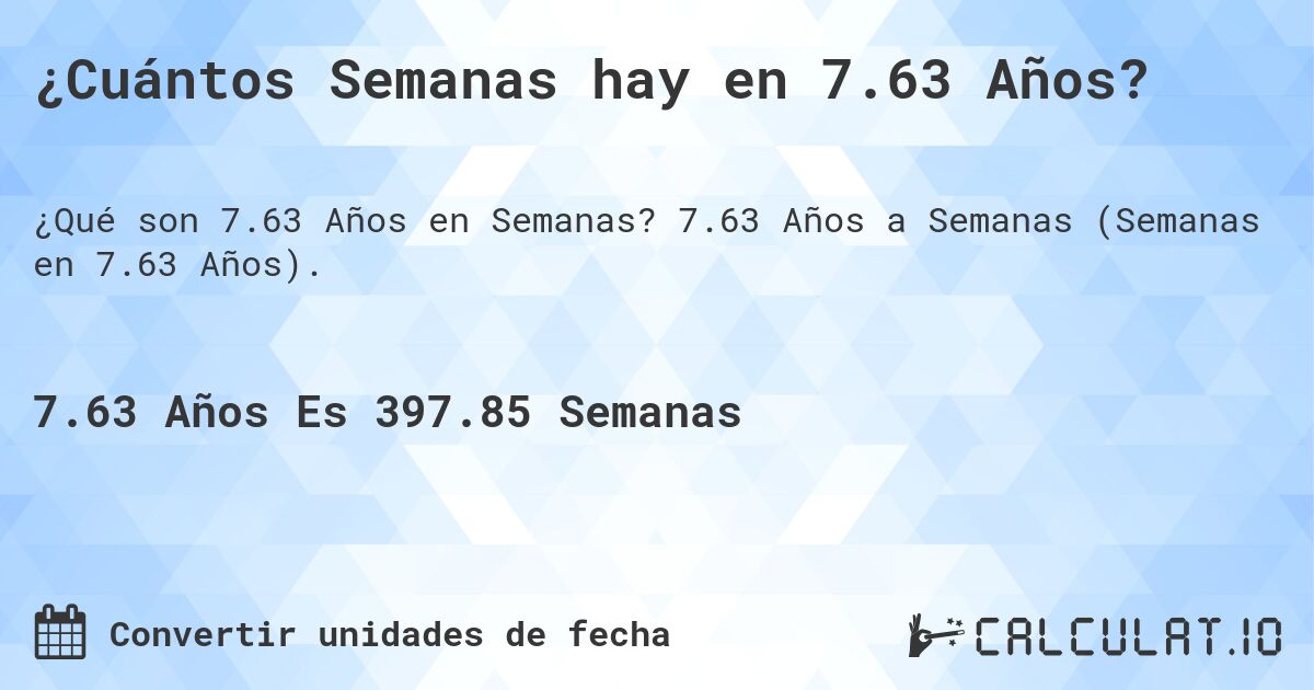 ¿Cuántos Semanas hay en 7.63 Años?. 7.63 Años a Semanas (Semanas en 7.63 Años).