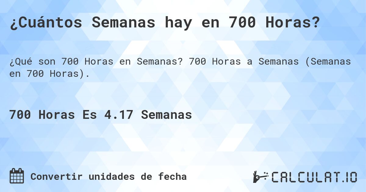 ¿Cuántos Semanas hay en 700 Horas?. 700 Horas a Semanas (Semanas en 700 Horas).