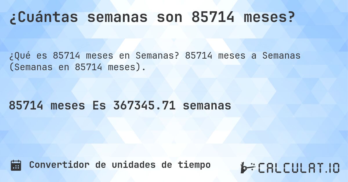 ¿Cuántas semanas son 85714 meses?. 85714 meses a Semanas (Semanas en 85714 meses).