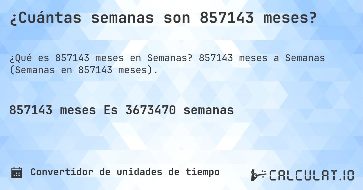 ¿Cuántas semanas son 857143 meses?. 857143 meses a Semanas (Semanas en 857143 meses).