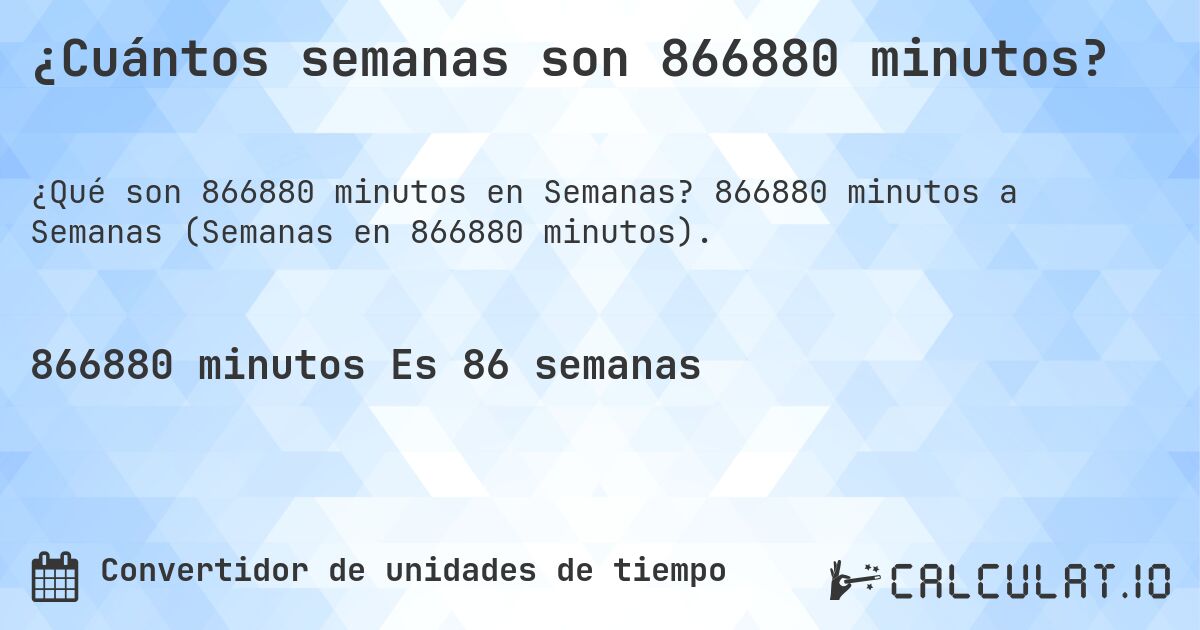 ¿Cuántos semanas son 866880 minutos?. 866880 minutos a Semanas (Semanas en 866880 minutos).