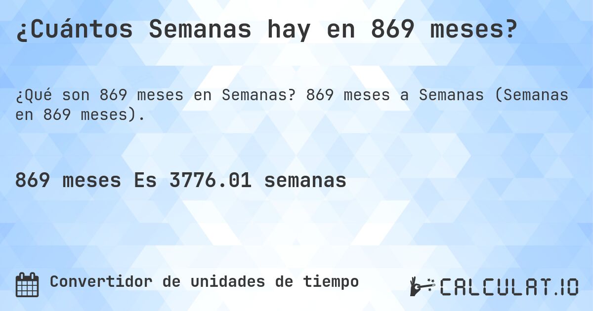 ¿Cuántos Semanas hay en 869 meses?. 869 meses a Semanas (Semanas en 869 meses).