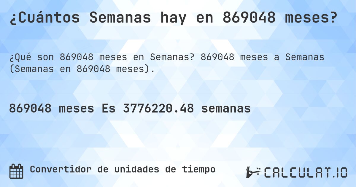 ¿Cuántos Semanas hay en 869048 meses?. 869048 meses a Semanas (Semanas en 869048 meses).