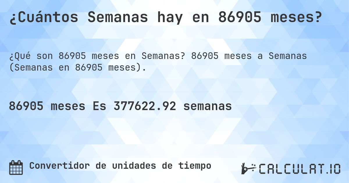 ¿Cuántos Semanas hay en 86905 meses?. 86905 meses a Semanas (Semanas en 86905 meses).