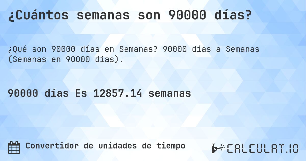 ¿Cuántos semanas son 90000 días?. 90000 días a Semanas (Semanas en 90000 días).