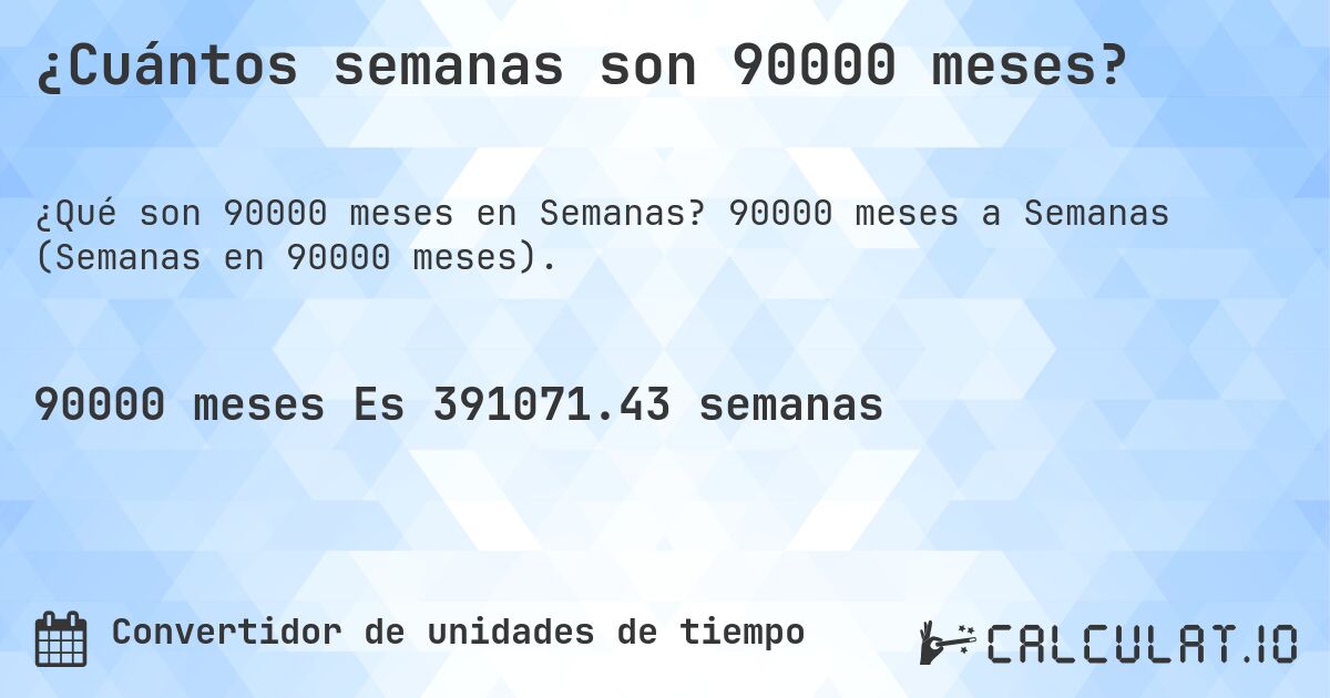 ¿Cuántos semanas son 90000 meses?. 90000 meses a Semanas (Semanas en 90000 meses).