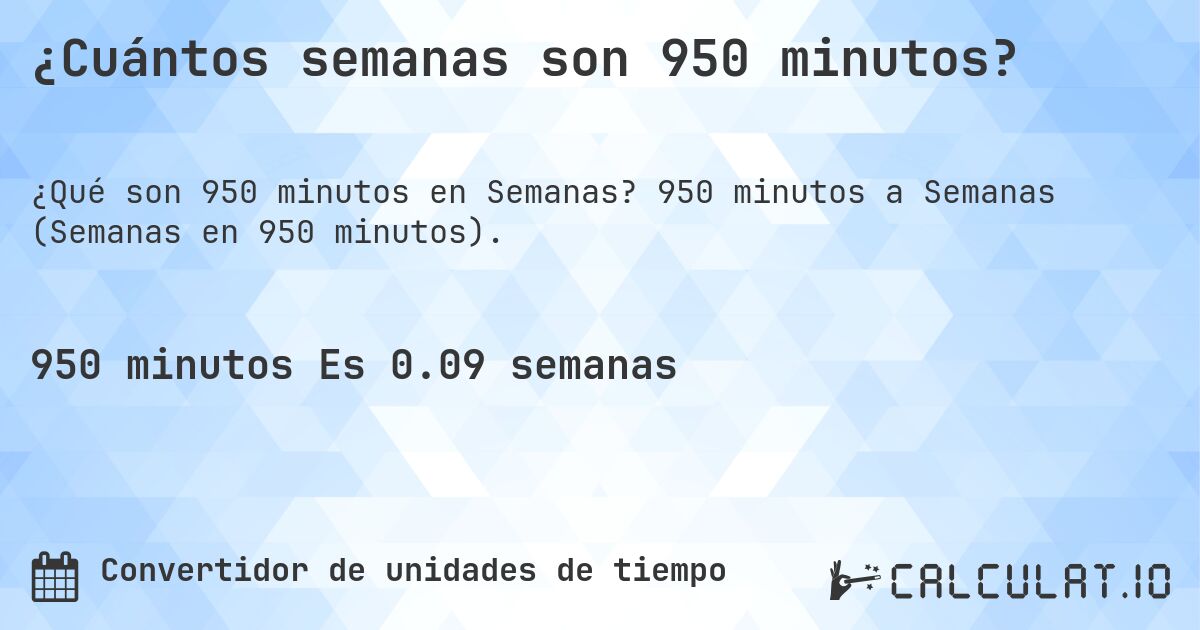¿Cuántos semanas son 950 minutos?. 950 minutos a Semanas (Semanas en 950 minutos).