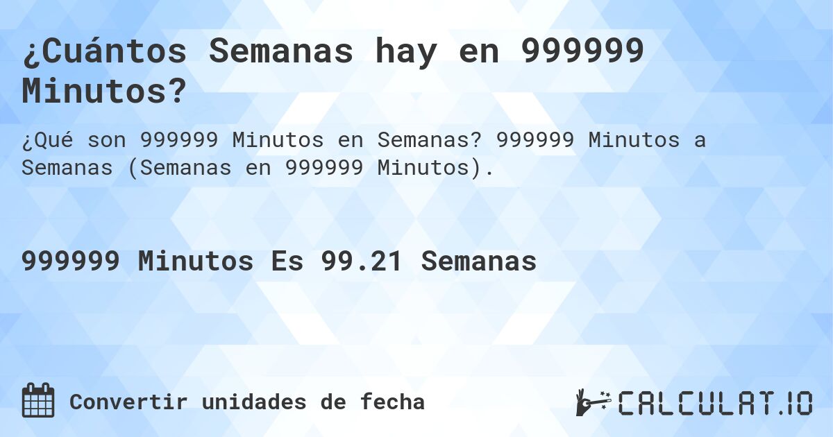 ¿Cuántos Semanas hay en 999999 Minutos?. 999999 Minutos a Semanas (Semanas en 999999 Minutos).