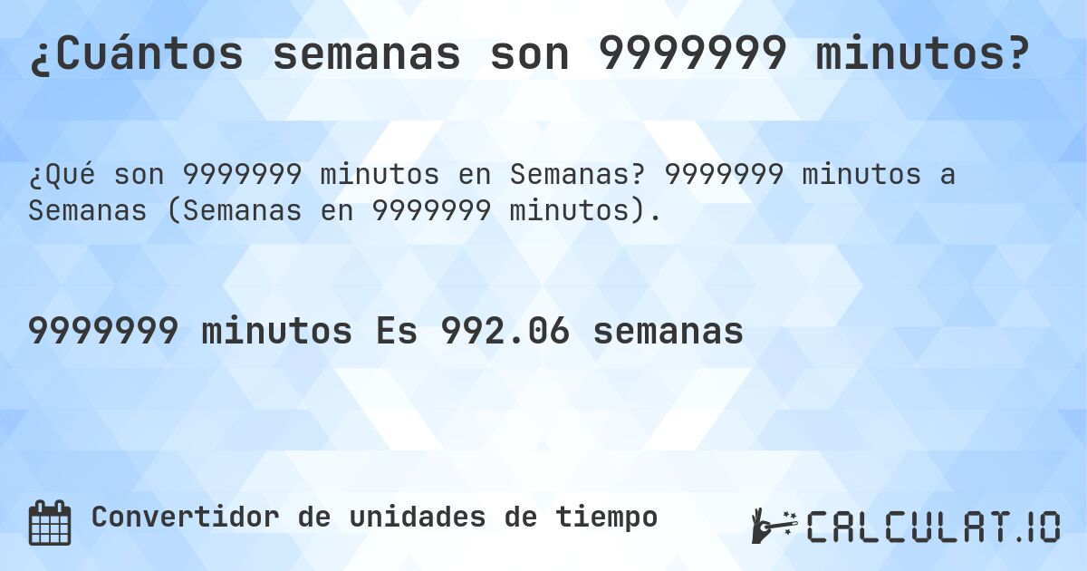 ¿Cuántos semanas son 9999999 minutos?. 9999999 minutos a Semanas (Semanas en 9999999 minutos).