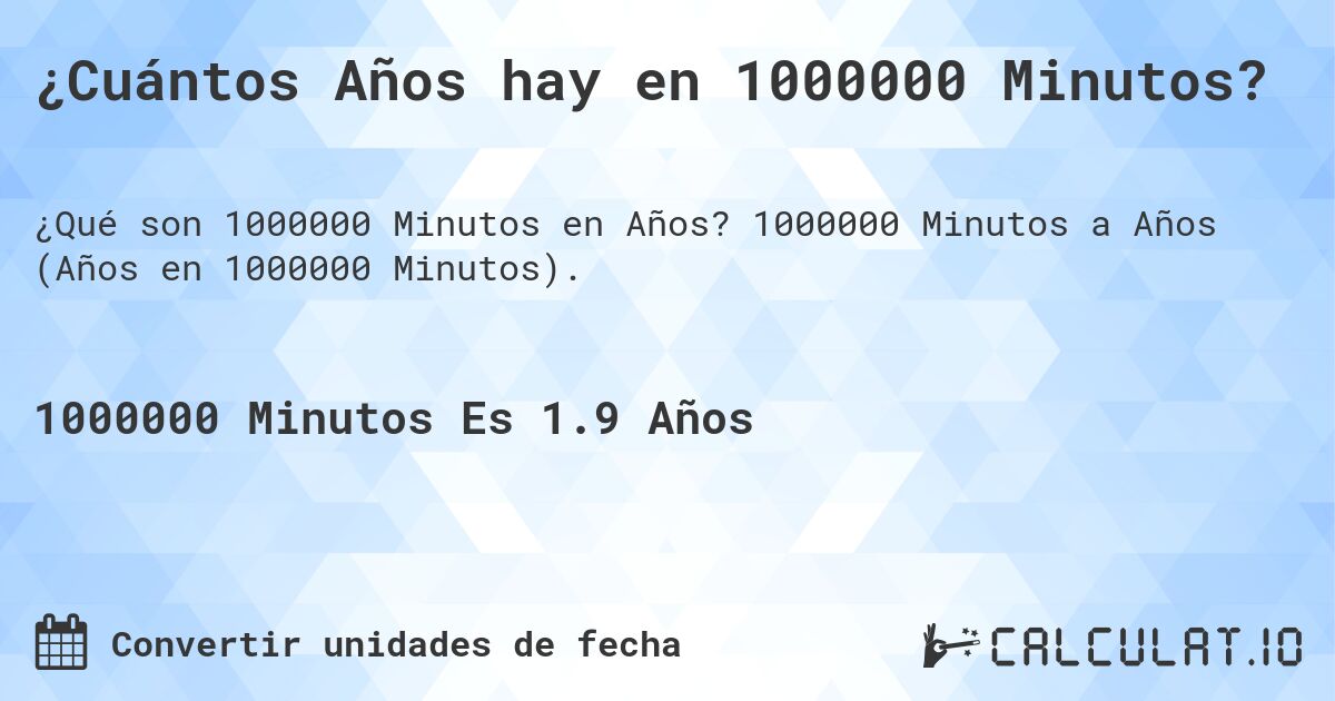 ¿Cuántos Años hay en 1000000 Minutos?. 1000000 Minutos a Años (Años en 1000000 Minutos).