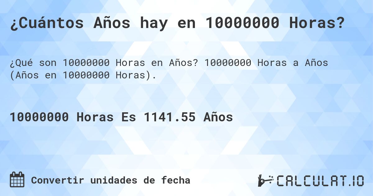 ¿Cuántos Años hay en 10000000 Horas?. 10000000 Horas a Años (Años en 10000000 Horas).