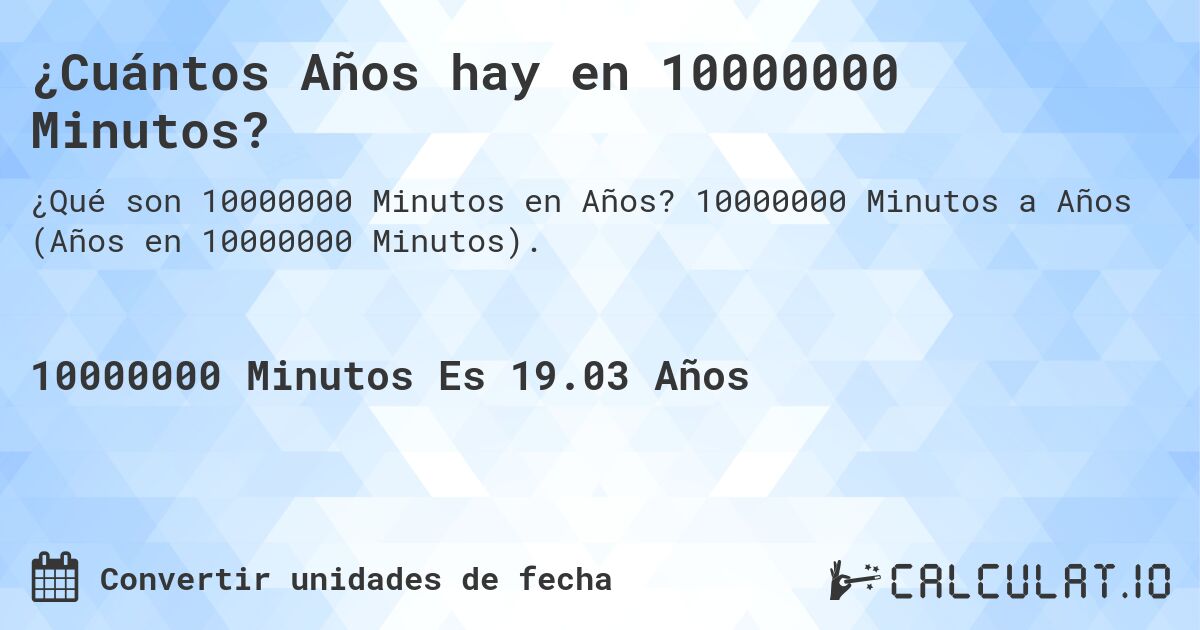 ¿Cuántos Años hay en 10000000 Minutos?. 10000000 Minutos a Años (Años en 10000000 Minutos).