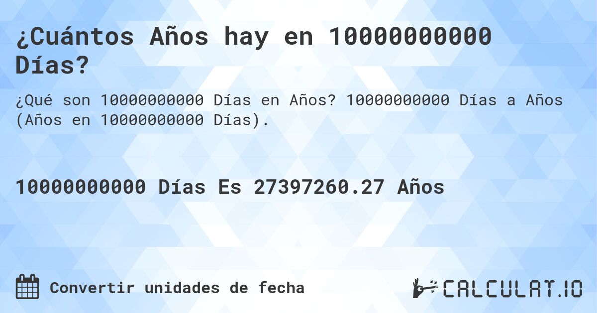 ¿Cuántos Años hay en 10000000000 Días?. 10000000000 Días a Años (Años en 10000000000 Días).