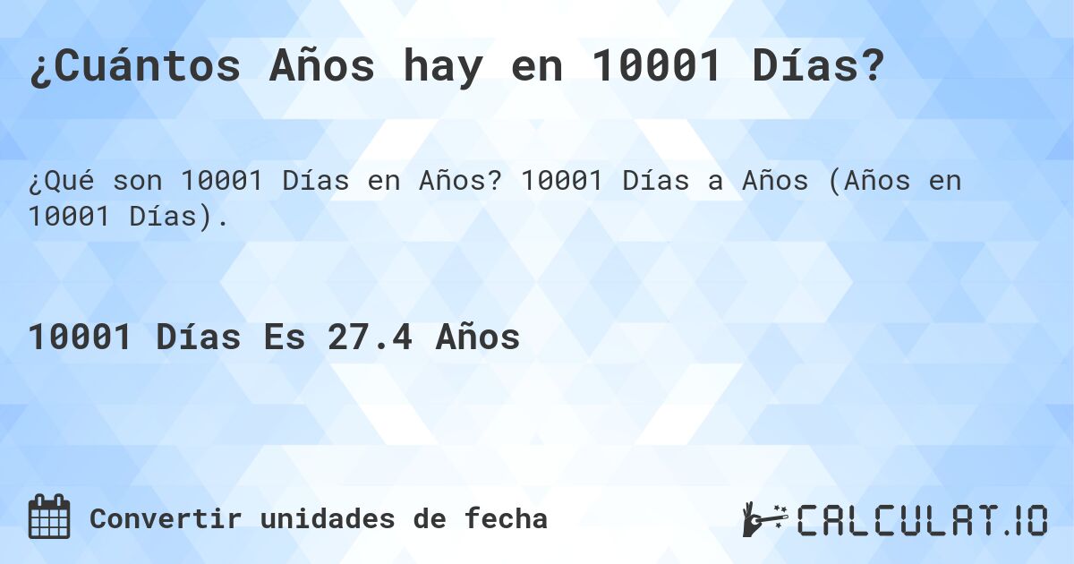 ¿Cuántos Años hay en 10001 Días?. 10001 Días a Años (Años en 10001 Días).