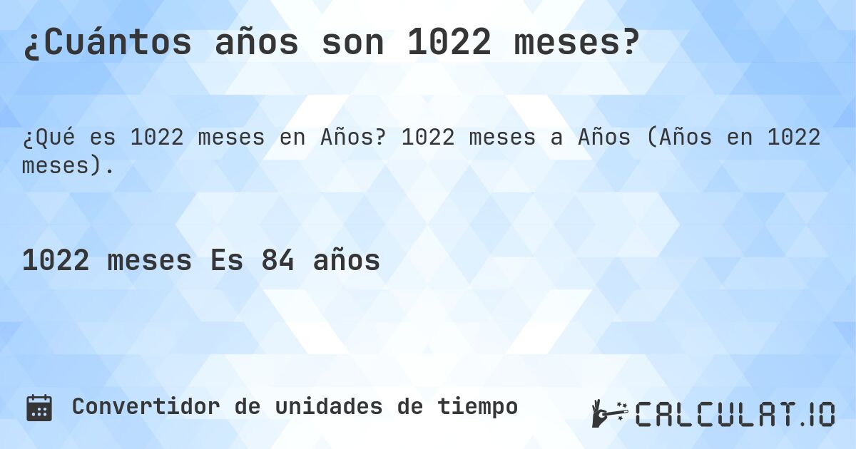 ¿Cuántos años son 1022 meses?. 1022 meses a Años (Años en 1022 meses).
