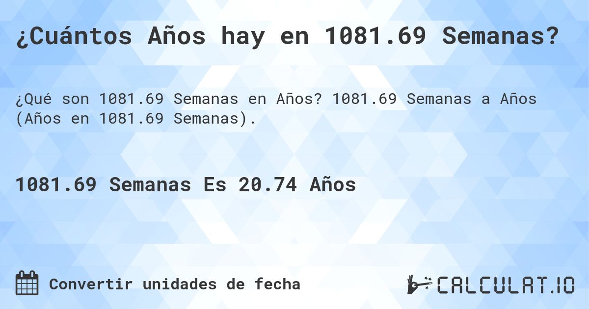 ¿Cuántos Años hay en 1081.69 Semanas?. 1081.69 Semanas a Años (Años en 1081.69 Semanas).