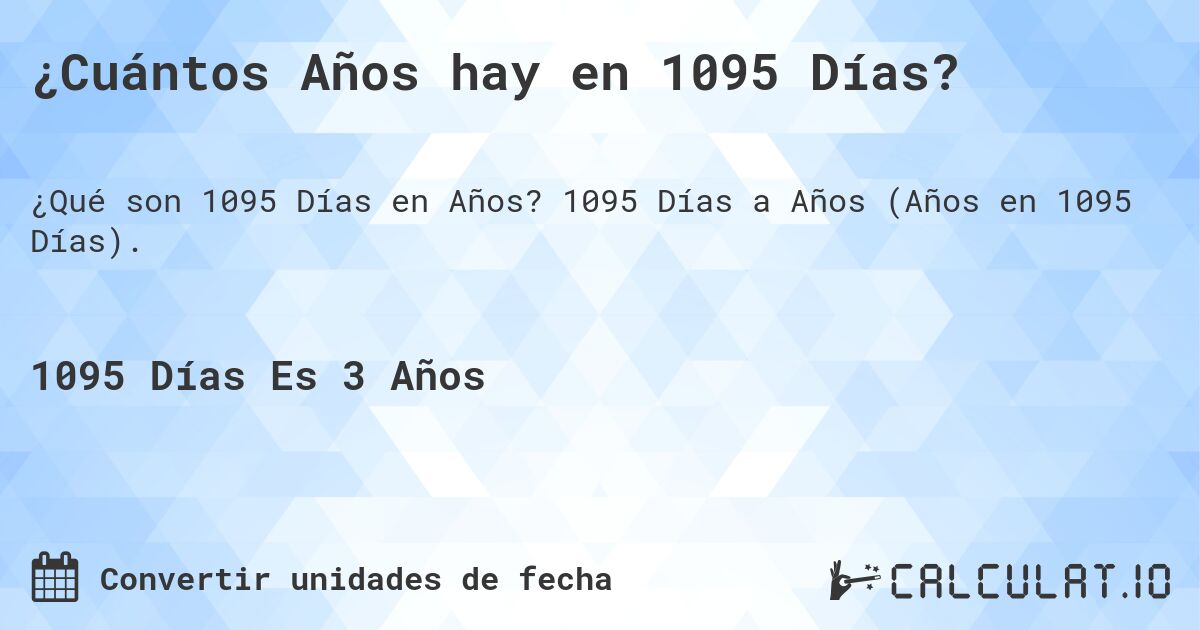 ¿Cuántos Años hay en 1095 Días?. 1095 Días a Años (Años en 1095 Días).