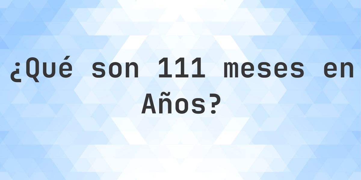 ¿Cuántos años son 111 meses? - Calculatio