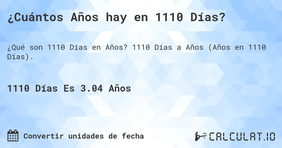 ¿Cuántos Años hay en 1110 Días?. 1110 Días a Años (Años en 1110 Días).