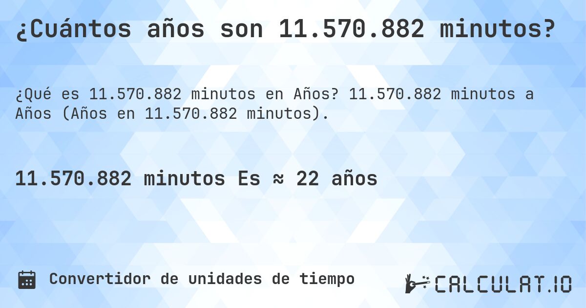 ¿Cuántos años son 11.570.882 minutos?. 11.570.882 minutos a Años (Años en 11.570.882 minutos).