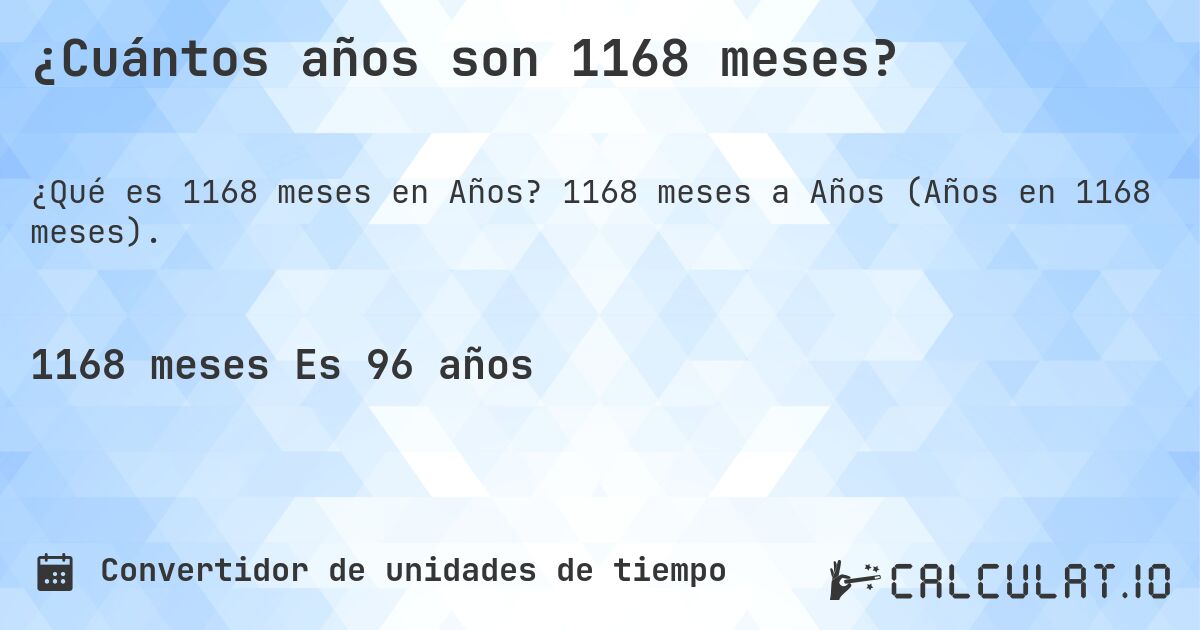 ¿Cuántos años son 1168 meses?. 1168 meses a Años (Años en 1168 meses).