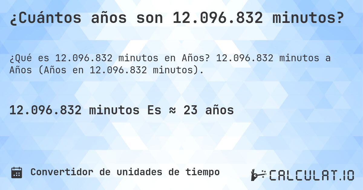 ¿Cuántos años son 12.096.832 minutos?. 12.096.832 minutos a Años (Años en 12.096.832 minutos).