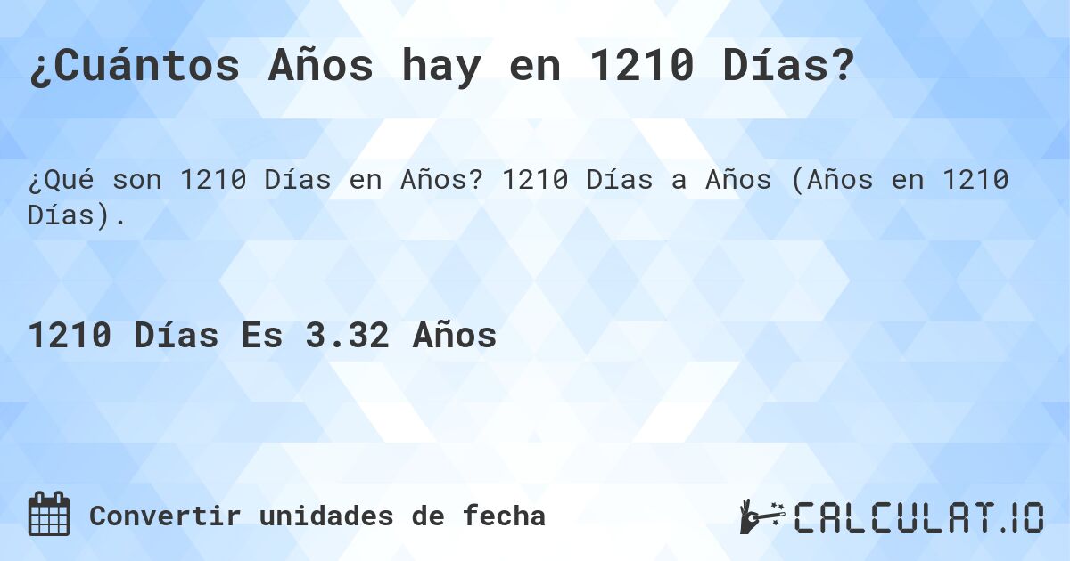 ¿Cuántos Años hay en 1210 Días?. 1210 Días a Años (Años en 1210 Días).