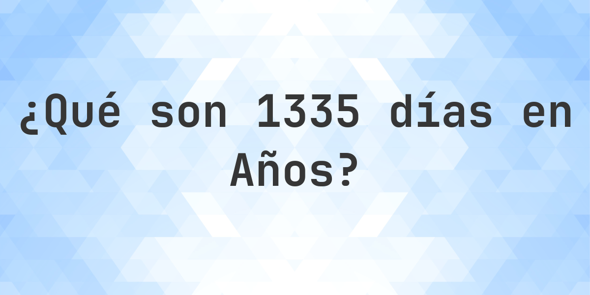 ¿Cuántos años son 1335 días? - Calculatio