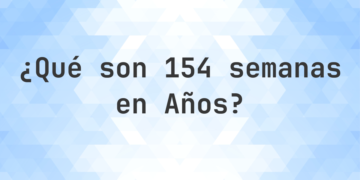 ¿Cuántos años son 154 semanas? - Calculatio