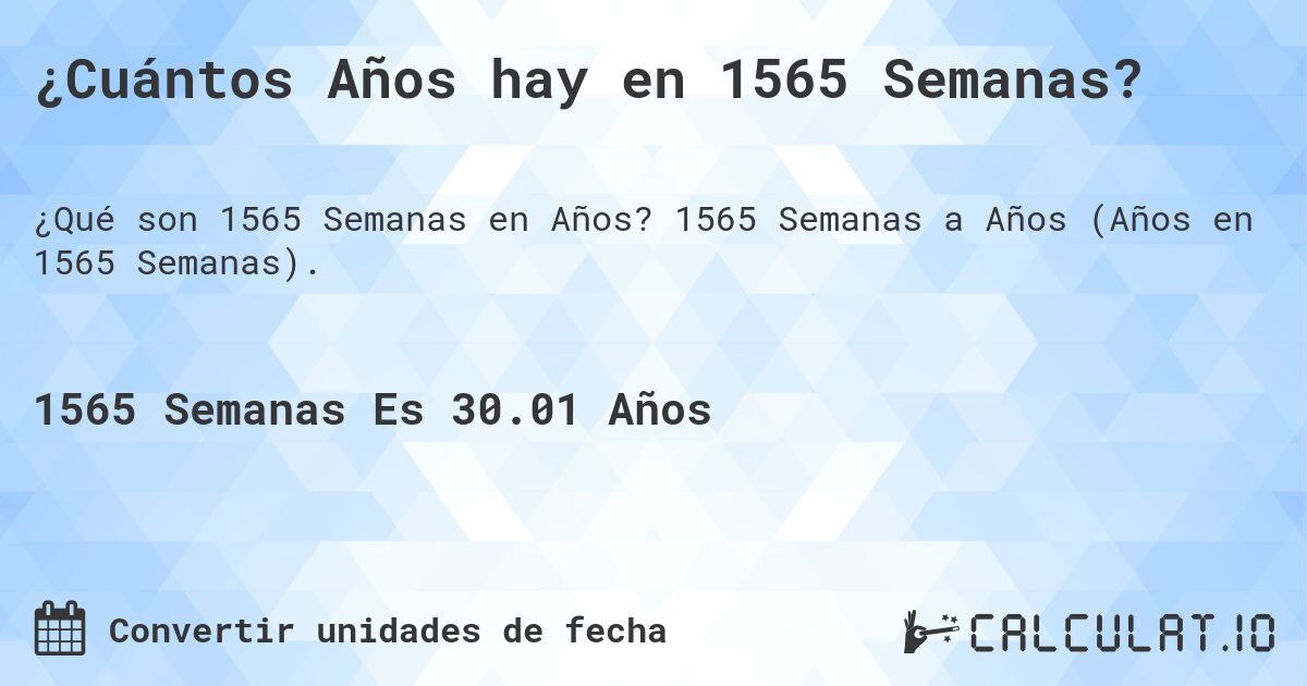 ¿Cuántos Años hay en 1565 Semanas?. 1565 Semanas a Años (Años en 1565 Semanas).