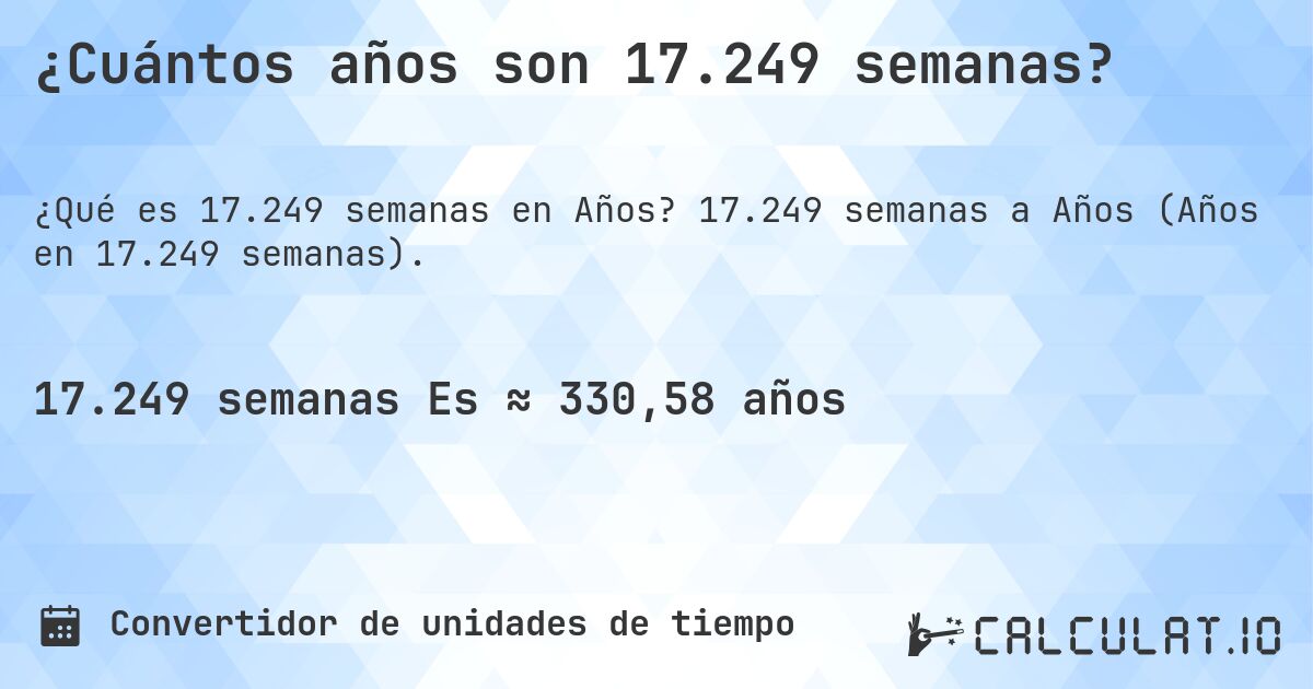 ¿Cuántos años son 17.249 semanas?. 17.249 semanas a Años (Años en 17.249 semanas).