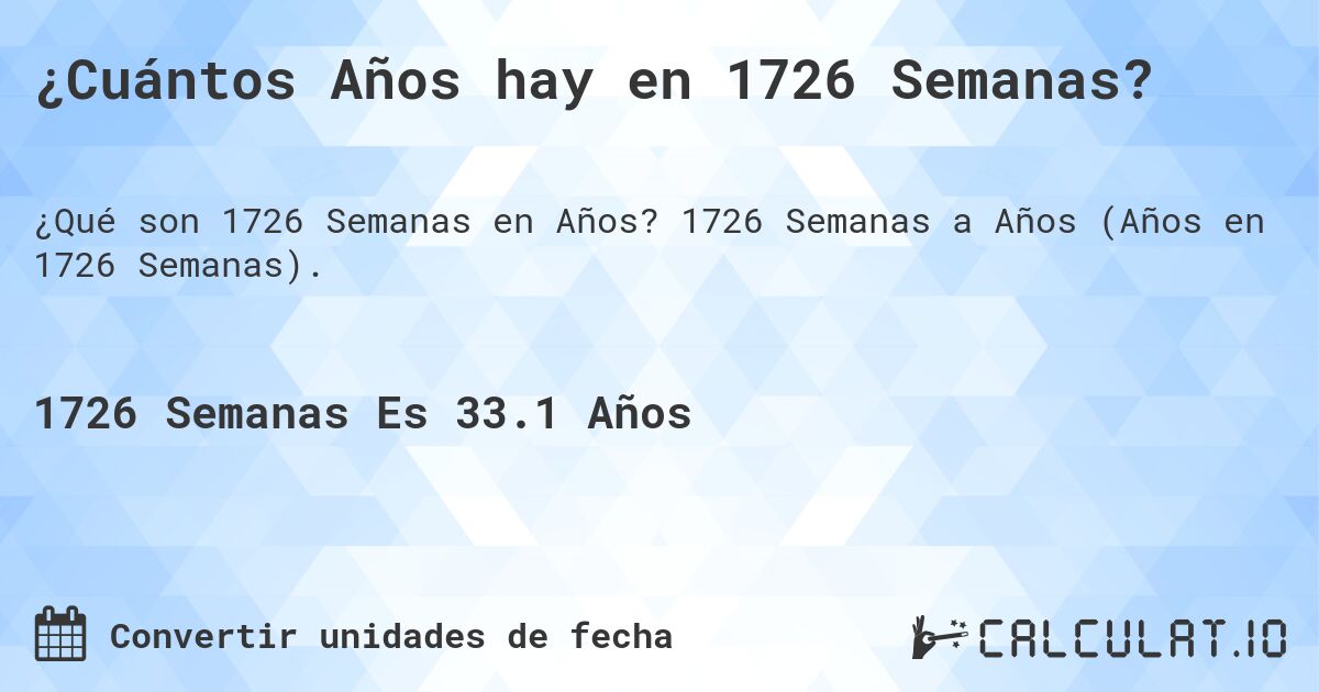 ¿Cuántos Años hay en 1726 Semanas?. 1726 Semanas a Años (Años en 1726 Semanas).