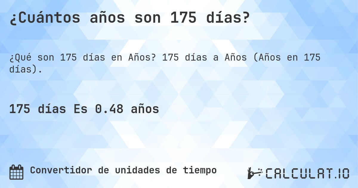 ¿Cuántos años son 175 días?. 175 días a Años (Años en 175 días).