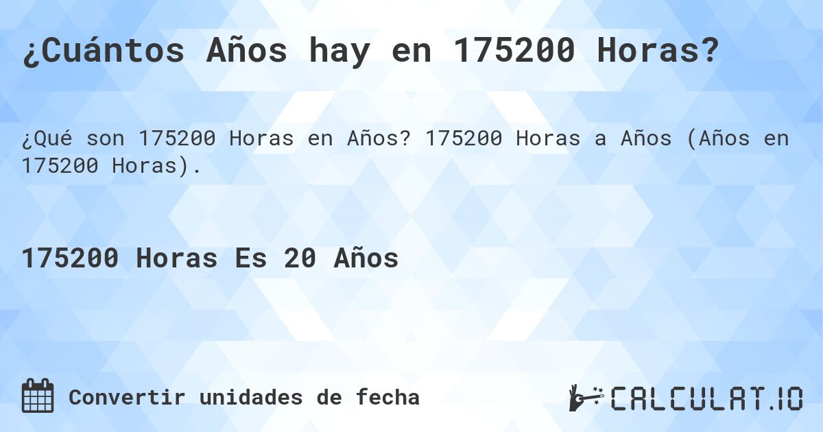 ¿Cuántos Años hay en 175200 Horas?. 175200 Horas a Años (Años en 175200 Horas).