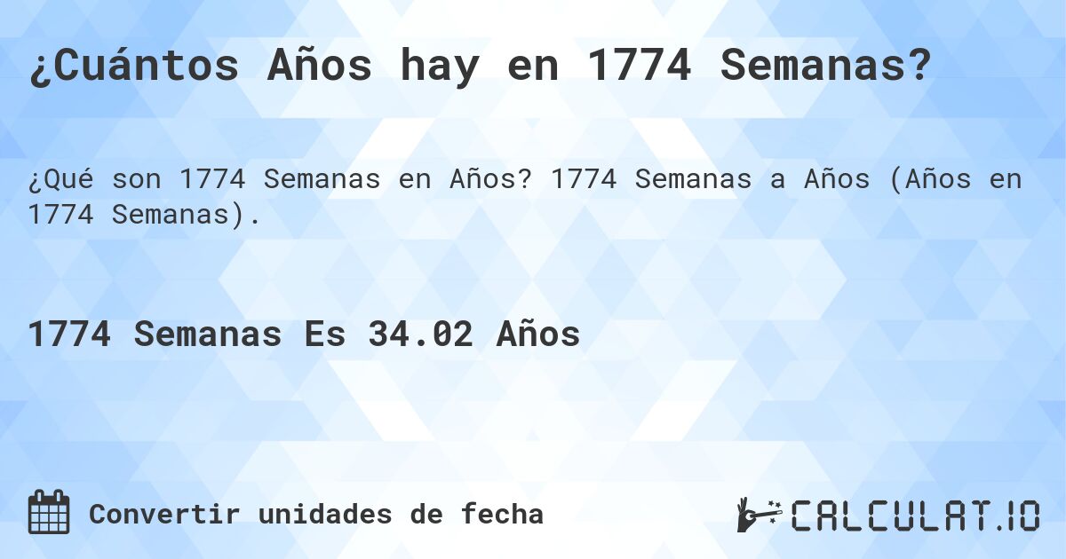 ¿Cuántos Años hay en 1774 Semanas?. 1774 Semanas a Años (Años en 1774 Semanas).