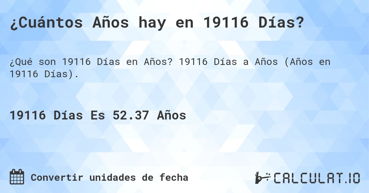 ¿Cuántos Años hay en 19116 Días?. 19116 Días a Años (Años en 19116 Días).