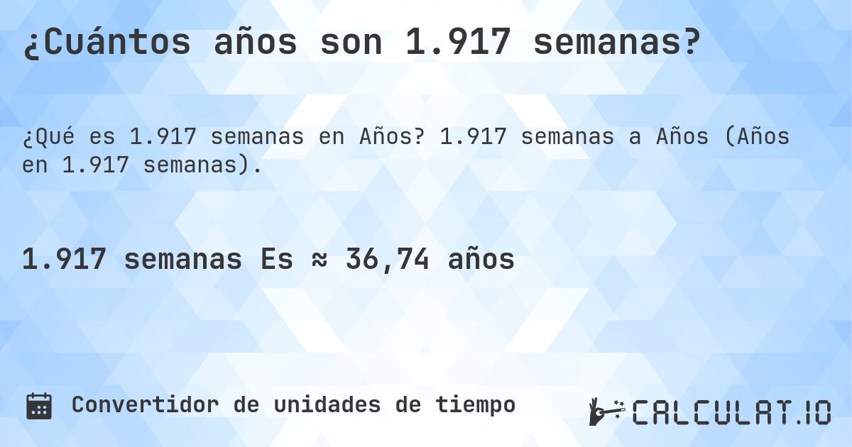 ¿Cuántos años son 1.917 semanas?. 1.917 semanas a Años (Años en 1.917 semanas).