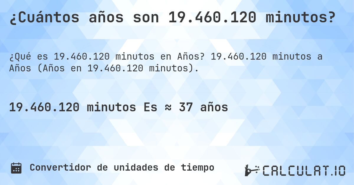 ¿Cuántos años son 19.460.120 minutos?. 19.460.120 minutos a Años (Años en 19.460.120 minutos).