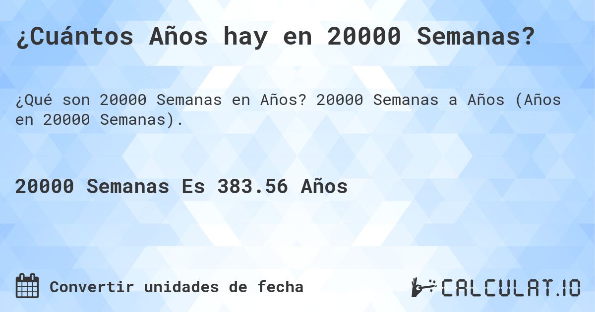 ¿Cuántos Años hay en 20000 Semanas?. 20000 Semanas a Años (Años en 20000 Semanas).