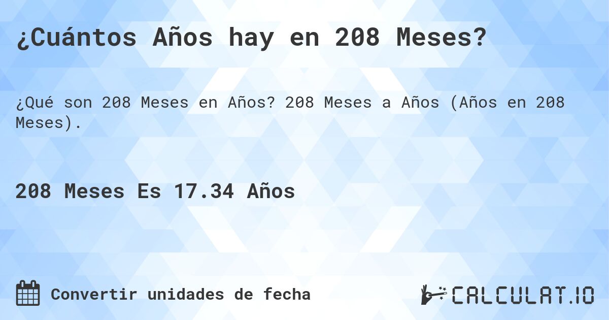 ¿Cuántos Años hay en 208 Meses?. 208 Meses a Años (Años en 208 Meses).