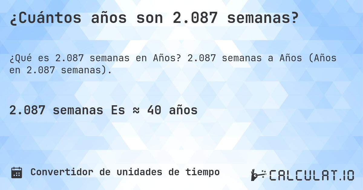 ¿Cuántos años son 2.087 semanas?. 2.087 semanas a Años (Años en 2.087 semanas).