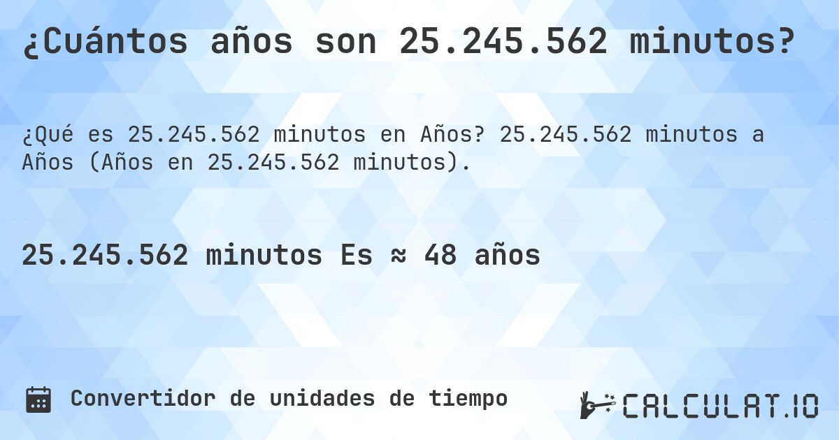 ¿Cuántos años son 25.245.562 minutos?. 25.245.562 minutos a Años (Años en 25.245.562 minutos).