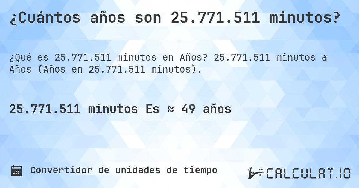 ¿Cuántos años son 25.771.511 minutos?. 25.771.511 minutos a Años (Años en 25.771.511 minutos).