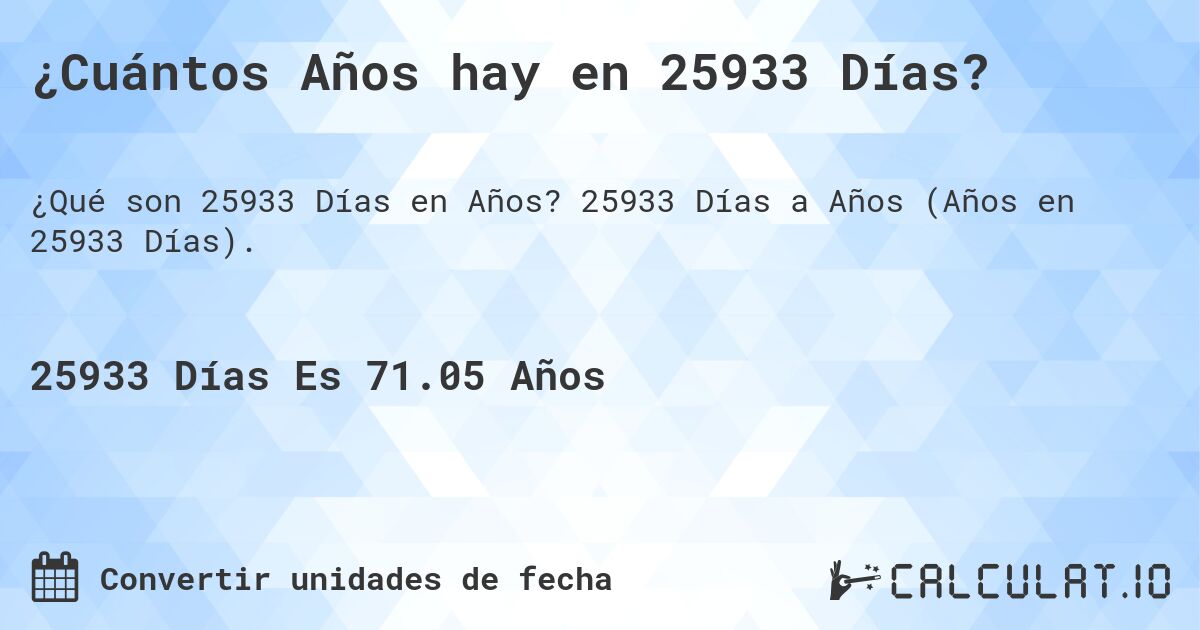 ¿Cuántos Años hay en 25933 Días?. 25933 Días a Años (Años en 25933 Días).