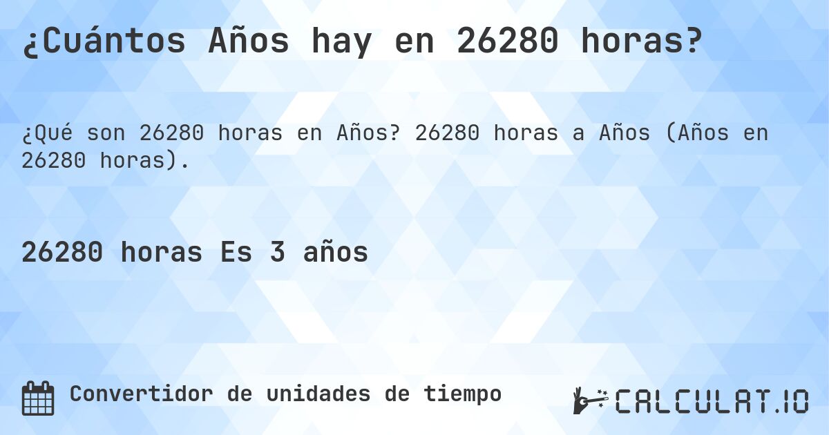¿Cuántos Años hay en 26280 horas?. 26280 horas a Años (Años en 26280 horas).