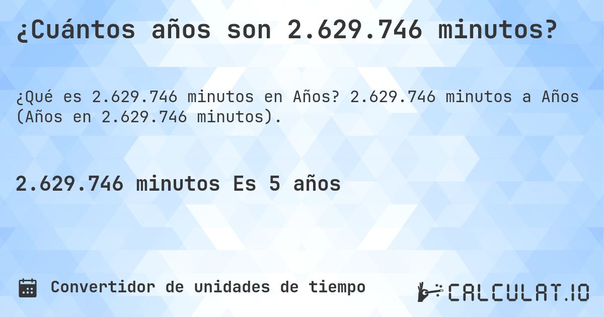 ¿Cuántos años son 2.629.746 minutos?. 2.629.746 minutos a Años (Años en 2.629.746 minutos).