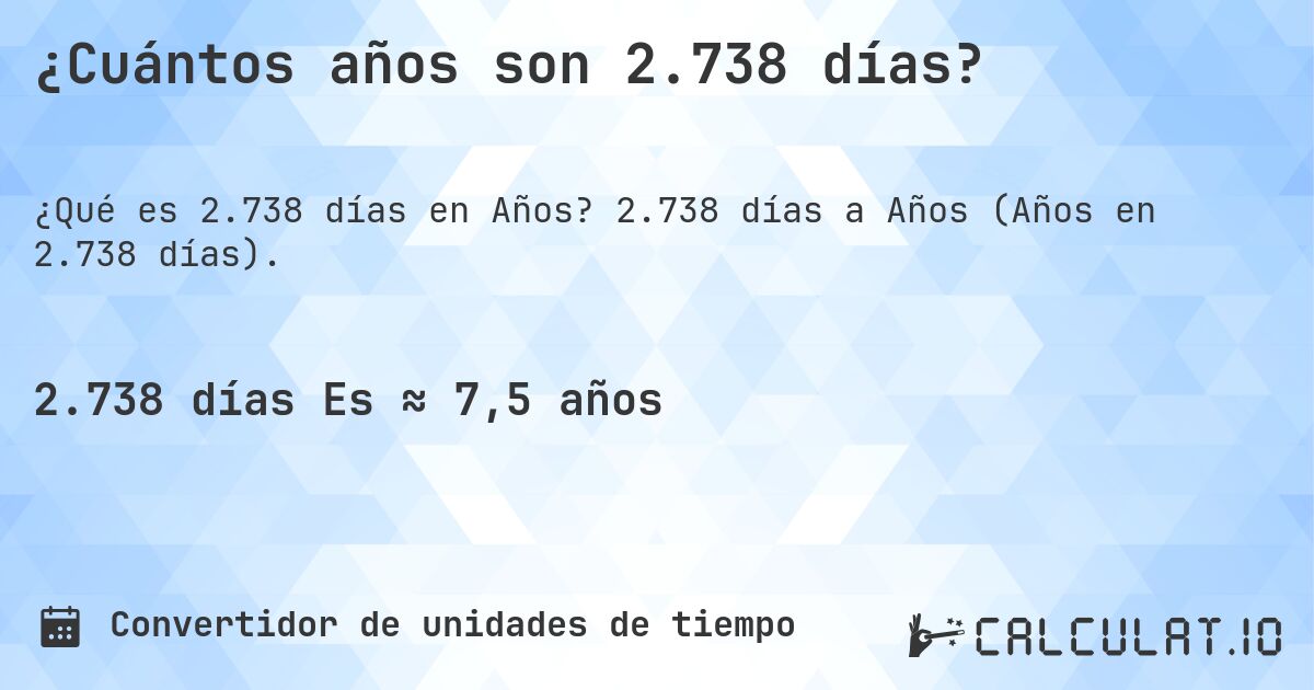 ¿Cuántos años son 2.738 días?. 2.738 días a Años (Años en 2.738 días).